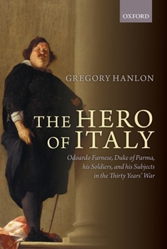 Paperback The Hero of Italy: Odoardo Farnese, Duke of Parma, His Soldiers, and His Subjects in the Thirty Years' War Book