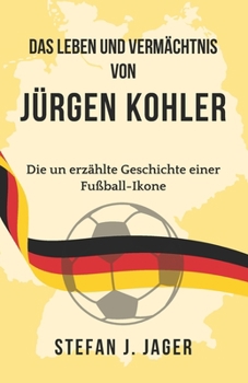 Paperback Das Leben und Vermächtnis von Jürgen Kohler: Die un erzählte Geschichte einer Fußball-Ikone [German] Book