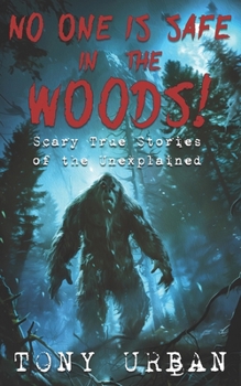 Paperback No One is Safe In the Woods: Scary True Stories of the Unexplained Book