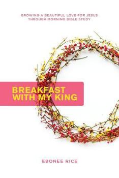 Paperback Breakfast with My King: Growing a Beautiful Love for Jesus Through Morning Bible Study Book