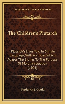 The Children's Plutarch (Plutarch's Lives Told in Simple Lanuage) With an Index Which Adapts the Stories to the Purpose of Moral Instruction - Book  of the Children's Plutarch