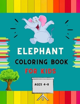Elephant coloring book for kids ages 4-8: A funny collection of easy elephant coloring book for kids, toddlers & preschoolers, boys & girls: A Fun Kid