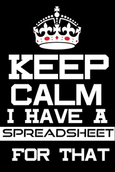 Paperback Keep Calm I Have A Spreadsheet For That: Coworker Office Funny Gag Notebook Wide Ruled Lined Journal 6x9 Inch Book