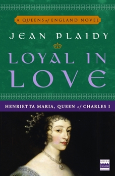 Loyal in Love: Henrietta Maria, Queen of Charles I - Book #1 of the Queens of England