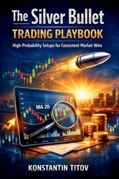 The Silver Bullet Trading Playbook: High-Probability Setups for Consistent Market Wins (Institutional-Style Forex Trading)