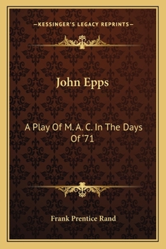 John Epps; a Play of M. A. C. in the Days of '71