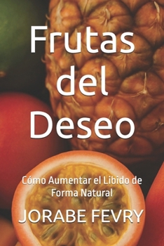 Paperback Frutas del Deseo: Cómo Aumentar el Libido de Forma Natural [Spanish] Book