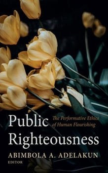 Hardcover Public Righteousness: The Performative Ethics of Human Flourishing Book