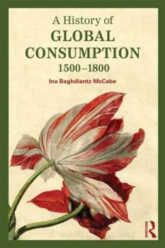 A History of Global Consumption: 1500 - 1800