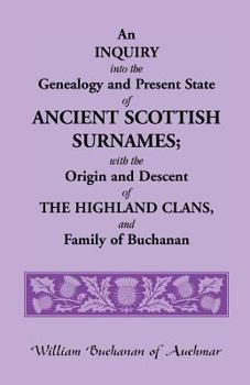 Paperback An Inquiry Into the Genealogy and Present State of Ancient Scottish Surnames; With the Origin and Descent of Highland Clans, and Family of Buchanan Book
