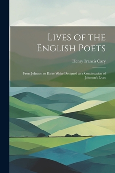 Paperback Lives of the English Poets: From Johnson to Kirke White Designed as a Continuation of Johnson's Lives Book