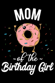 Paperback Mom Of The Birthday Girl: Funny Donut Notebook&#65533;journal college ruled for Doughnut Lovers - Food Pun - Gift for Sprinkled Donuts & Cupcake Book