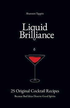 Paperback Liquid Brilliance: 25 Original Cocktail Recipes - Because Bad Ideas Deserve Good Spirits Book