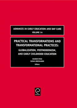 Hardcover Practical Transformations and Transformational Practices: Globalization, Postmodernism, and Early Childhood Education Book