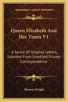 Queen Elizabeth And Her Times V1: A Series Of Original Letters, Selected From Unedited Private Correspondence