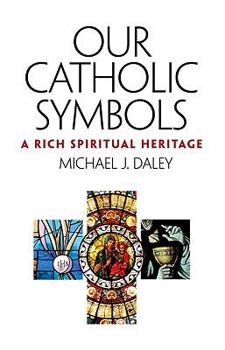 Paperback Our Catholic Symbols: A Rich Spiritual Heritage Book