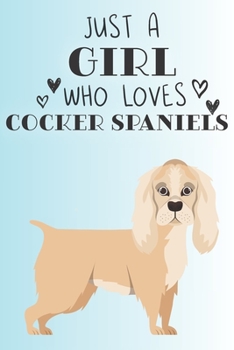 Paperback Just A Girl Who Loves Cocker Spaniels: Cute Cocker Spaniel Dog Lover Journal / Notebook / Diary Perfect for Birthday Card Present or Christmas Gift Su Book