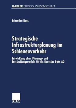 Paperback Strategische Infrastrukturplanung Im Schienenverkehr: Entwicklung Eines Planungs- Und Entscheidungsmodells Für Die Deutsche Bahn AG [German] Book