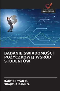 Badanie SwiadomoSci PoZyczkowej WSród Studentów (Polish Edition)