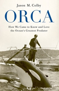 Hardcover Orca: How We Came to Know and Love the Ocean's Greatest Predator Book