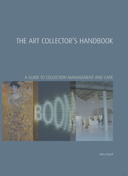 The Art Collector's Handbook: A Guide to Collection Management and Care (Handbooks in International Art Business)