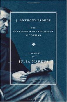 Hardcover J. Anthony Froude: The Last Undiscovered Great Victorian Book