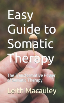 Paperback Easy Guide to Somatic Therapy: The Transformative Power of Somatic Therapy Book