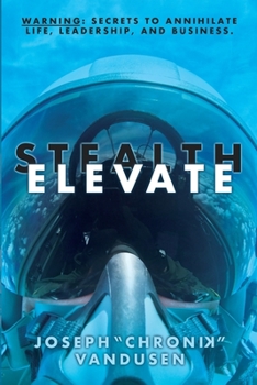 Paperback Stealth Elevate: WARNING: Secrets to Annihilate Life, Leadership and Business! Book