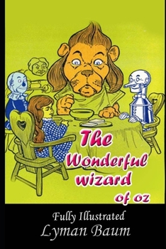 The Wonderful Wizard Of Oz By Lyman Baum (The Latest Fully colorful, Illustrated & Annotated Volume)