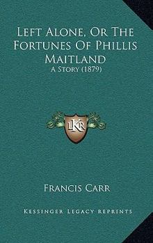 Paperback Left Alone, Or The Fortunes Of Phillis Maitland: A Story (1879) Book