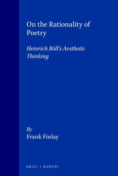 On the Rationality of Poetry: Heinrich Böll's Aesthetic Thinking (Amsterdamer Publikationen zur Sprache und Literatur)