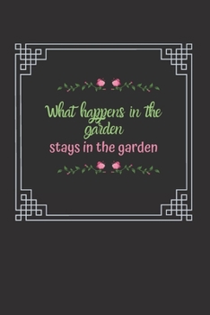 Paperback What happens in the Garden stays in the Garden: Lined Notebook gift for gardeners and growers Book