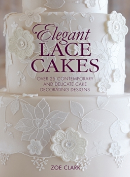Hardcover Elegant Lace Cakes: Over 25 contemporary and delicate cake decorating designs Book