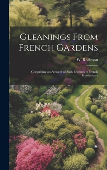 Hardcover Gleanings From French Gardens; Comprising an Account of Such Features of French Horticulture Book