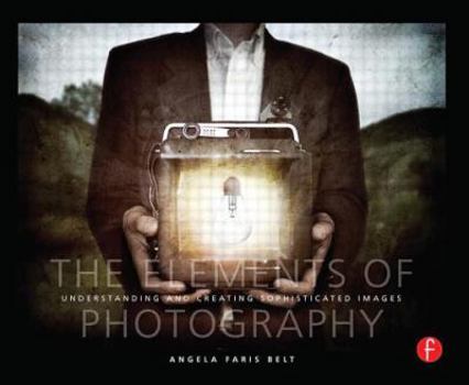Paperback The Elements of Photography: Understanding and Creating Sophisticated Images Book