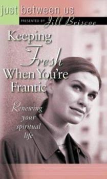 Keeping Fresh When You're Frantic: Renewing Your Spiritual Life (Just Between Us)