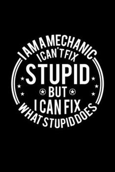 Paperback I am A Mechanic I Can't Fix Stupid But I Can Fix What Stupid Does: Lined Journal, 120 Pages, 6x9 Sizes, Funny Mechanics Notebook Gift For Mechanic Book