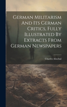 Hardcover German Militarism And Its German Critics, Fully Illustrated By Extracts From German Newspapers Book