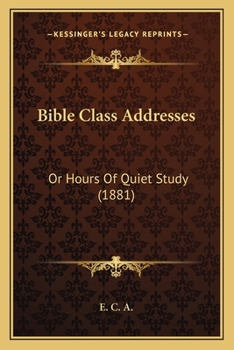 Paperback Bible Class Addresses: Or Hours Of Quiet Study (1881) Book