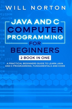 Paperback Java ans C computer programming for beginners: 2 BOOK IN ONE A practical beginners guide to learn Java and C programming, fundamentals and code Book