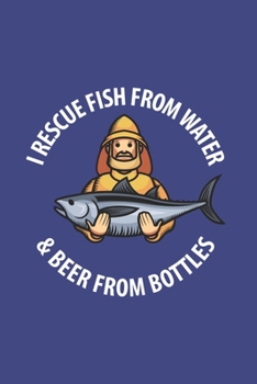 I Rescue Fish From Water & Beer From Bottles: Funny Angling 2020 Planner | Weekly & Monthly Pocket Calendar | 6x9 Softcover Organizer | For Fishing Dad, Fly Fishing And Angling Lover