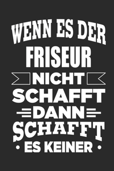Wenn es der Friseur nicht schafft, dann schafft es keiner: Notizbuch mit 110 linierten Seiten, als Geschenk, aber auch als Dekoration anwendbar. (German Edition)