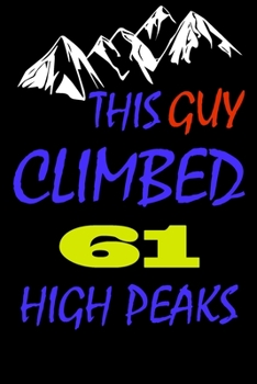 This guy climbed 61 high peaks: A Journal to organize your life and working on your goals : Passeword tracker, Gratitude journal, To do list, Flights ... Weekly meal planner, 120 pages , matte cover