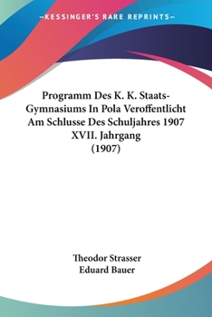 Paperback Programm Des K. K. Staats-Gymnasiums In Pola Veroffentlicht Am Schlusse Des Schuljahres 1907 XVII. Jahrgang (1907) [German] Book