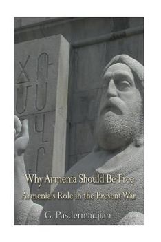 Why Armenia Should Be Free: Armenia's Role In The Present War (1918)