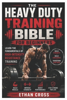 Paperback Heavy Duty Training Bible for Beginners: Learn the Fundamentals of High-Intensity Resistance Training Book