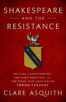 Hardcover Shakespeare and the Resistance: The Earl of Southampton, the Essex Rebellion, and the Poems That Challenged Tudor Tyranny Book