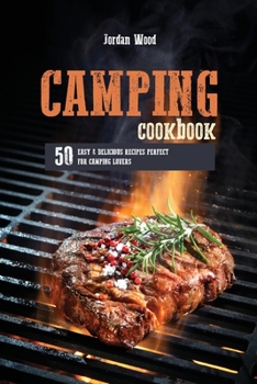 Camping Cookbook: 50 Easy and Delicious Recipes Perfect for Camping Lovers