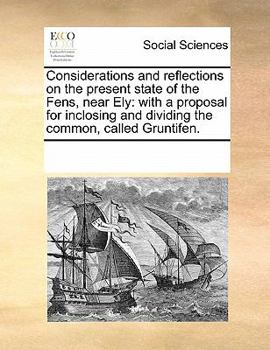 Paperback Considerations and Reflections on the Present State of the Fens, Near Ely: With a Proposal for Inclosing and Dividing the Common, Called Gruntifen. Book