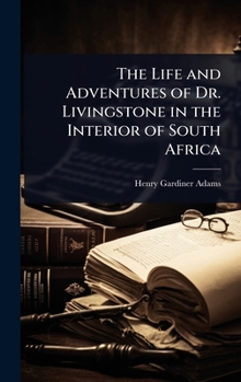 Hardcover The Life and Adventures of Dr. Livingstone in the Interior of South Africa Book